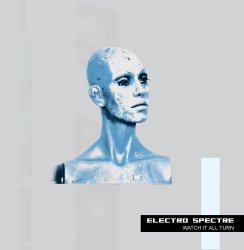 Electro Spectre - Watch It All Turn (Deluxe Edition) (2010)
