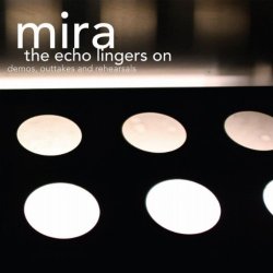Mira - The Echo Lingers On (Demos, Outtakes And Rehearsals) (Limited Edition) (2011)