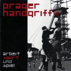 Prager Handgriff - Arbeit, Sport Und Spiel (2011)