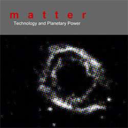 Matter - Technology and Planetary Power (2008)