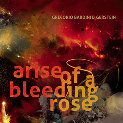 Gregorio Bardini & Gerstein - Arise Of A Bleeding Rose (Limited Edition) (2009)
