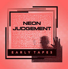 Neon Judgement - Early Tapes (Limited Edition LP) (2010)