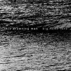 This Drowning Man - Big Faint Lane (2010)