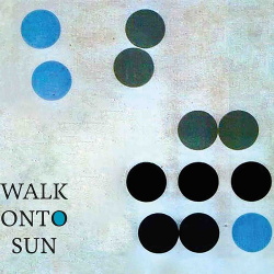 Walk Onto Sun - Walk onto Sun (2019)