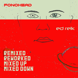 Fonohead & Ed Reik - Remixed, Reworked, Mixed Up, Mixed Down (2024)
